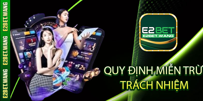 Tại sao E2bet áp dụng quy định miễn trừ trách nhiệm?