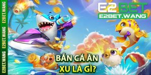 Bắn Cá Ăn Xu Là Gì?