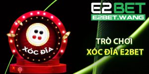 Giới Thiệu Về Trò Chơi Xóc Đĩa E2BET
